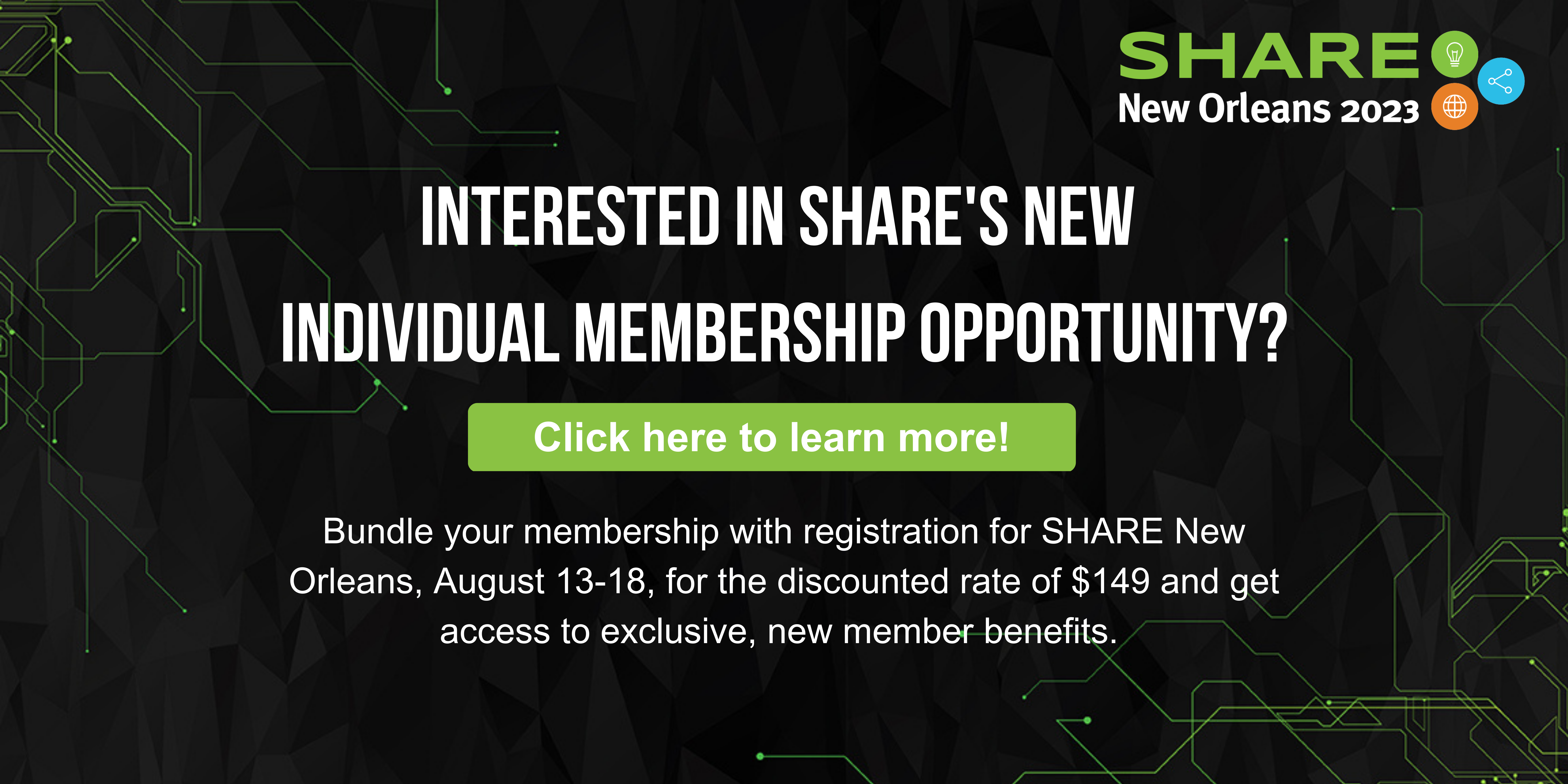 Interested in SHARE's new individual membership opportunity? Click to learn more. Bundle your membership with registration for SHARE New Orleans, August 13-18, for the discounted rate of $149 and get access to exclusive, new member benefits. Interested in SHARE's new individual membership opportunity? Click to learn more. Bundle your membership with registration for SHARE New Orleans, August 13-18, for the discounted rate of $149 and get access to exclusive, new member benefits.